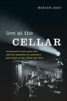 Live at the Cellar: Vancouver's Iconic Jazz Club and the Canadian Co-operative Jazz Scene in the 1950s and '60s (Hardback)