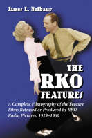The RKO Features: A Complete Filmography of the Feature Films Released or Produced by RKO Radio Pictures, 1929-1960 (Paperback)