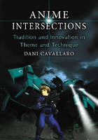Anime Intersections: Tradition and Innovation in Theme and Technique (Paperback)
