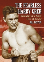 The Fearless Harry Greb: Biography of a Tragic Hero of Boxing (Paperback)