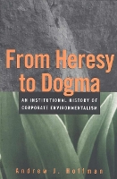 From Heresy to Dogma: An Institutional History of Corporate Environmentalism (Hardback)