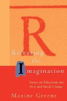 Releasing the Imagination: Essays on Education, the Arts, and Social Change (Paperback)