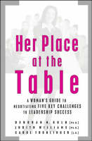 Her Place at the Table: A Woman's Guide to Negotiating Five Key Challenges to Leadership Success (Hardback)