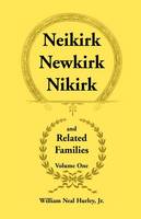 Neikirk, Newkirk, Nikirk and Related Families, Volume 1 Being an Account of the Descendants of: Matheuse Cornelissen Van Nieuwkercke Born c.1600 in Holland and Johann Heinrick Neukirk Born c.1674 in Germany (Paperback)