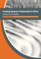Creating Systems of Innovation in Africa. Country Case Studies (Paperback)