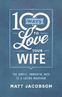 100 Ways to Love Your Wife – The Simple, Powerful Path to a Loving Marriage (Paperback)