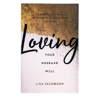 Loving Your Husband/Wife Well Bundle – A 52–Week Devotional for the Deeper, Richer Marriage You Desire (Paperback)