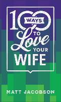 100 Ways to Love Your Wife – The Simple, Powerful Path to a Loving Marriage (Paperback)