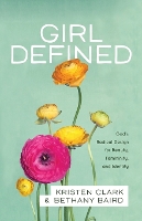 Girl Defined – God`s Radical Design for Beauty, Femininity, and Identity (Paperback)