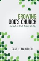 Growing God`s Church – How People Are Actually Coming to Faith Today (Paperback)