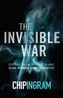 The Invisible War – What Every Believer Needs to Know about Satan, Demons, and Spiritual Warfare (Paperback)