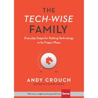The Tech–Wise Family – Everyday Steps for Putting Technology in Its Proper Place (Hardback)