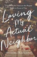 Loving My Actual Neighbor – 7 Practices to Treasure the People Right in Front of You (Paperback)