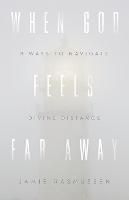 When God Feels Far Away – Eight Ways to Navigate Divine Distance (Paperback)