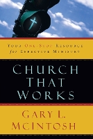 Church That Works – Your One–Stop Resource for Effective Ministry (Paperback)
