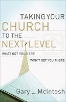 Taking Your Church to the Next Level – What Got You Here Won`t Get You There (Paperback)