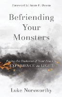Befriending Your Monsters: Facing the Darkness of Your Fears to Experience the Light (Paperback)