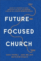 Future-Focused Church: Leading through Change, Engaging the Next Generation, and Building a More Diverse Tomorrow (Hardback)