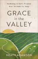 Grace in the Valley: Awakening to God's Presence When He Feels Far Away (Paperback)