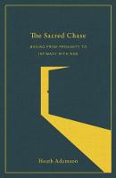 The Sacred Chase: Moving from Proximity to Intimacy with God (Paperback)
