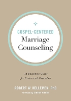 Gospel–Centered Marriage Counseling – An Equipping Guide for Pastors and Counselors (Paperback)