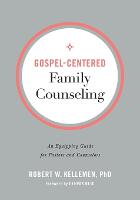 Gospel–Centered Family Counseling – An Equipping Guide for Pastors and Counselors (Paperback)