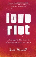 Love Riot – A Teenage Call to Live with Relentless Abandon for Christ (Paperback)