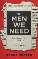 The Men We Need – God`s Purpose for the Manly Man, the Avid Indoorsman, or Any Man Willing to Show Up (Paperback)