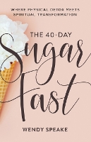 The 40–Day Sugar Fast – Where Physical Detox Meets Spiritual Transformation (Paperback)
