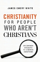 Christianity for People Who Aren`t Christians – Uncommon Answers to Common Questions (Paperback)