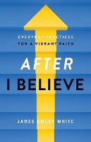 After "I Believe" – Everyday Practices for a Vibrant Faith (Paperback)