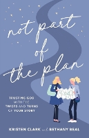 Not Part of the Plan – Trusting God with the Twists and Turns of Your Story (Paperback)