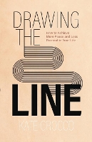 Drawing the Line – How to Achieve More Peace and Less Burnout in Your Life (Paperback)