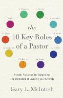 The 10 Key Roles of a Pastor – Proven Practices for Balancing the Demands of Leading Your Church (Paperback)