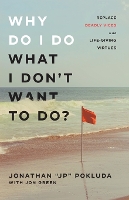 Why Do I Do What I Don`t Want to Do? – Replace Deadly Vices with Life–Giving Virtues (Paperback)
