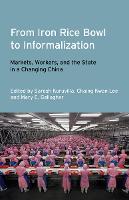 From Iron Rice Bowl to Informalization: Markets, Workers, and the State in a Changing China - Frank W. Pierce Memorial Lectureship and Conference Series (Hardback)