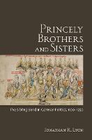 Princely Brothers and Sisters: The Sibling Bond in German Politics, 1100–1250 (Hardback)