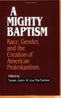 A Mighty Baptism: Race and Gender, in the Creation of American Protestantism (Paperback)