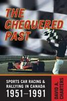 Chequered Pasts: Sports Car Racing and Rallying in Canada, 1951-1991 (Hardback)