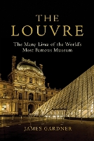 The Louvre: The Many Lives of the World's Most Famous Museum (Paperback)