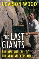 The Last Giants: The Rise and Fall of the African Elephant (Paperback)