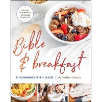 Bible and Breakfast: 31 Mornings With Jesus : Feeding Our Bodies and Souls Together (Hardback)