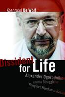 Dissident for Life: Alexander Ogorodnikov and the Struggle for Religious Freedom in Russia (Hardback)