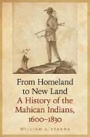 From Homeland to New Land: A History of the Mahican Indians, 1600-1830 - The Iroquoians and Their World (Hardback)