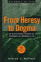 From Heresy to Dogma: An Institutional History of Corporate Environmentalism. Expanded Edition (Paperback)