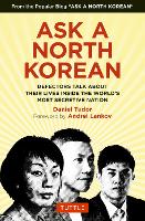 Ask A North Korean: Defectors Talk About Their Lives Inside the World's Most Secretive Nation - Tuttle Specials (Hardback)