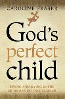 God's Perfect Child: Living and Dying the Christian Science Church (Paperback)