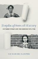 Stepdaughters of History: Southern Women and the American Civil War - Walter Lynwood Fleming Lectures in Southern History (Hardback)