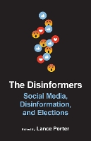The Disinformers: Social Media, Disinformation, and Elections - Media and Public Affairs (Paperback)