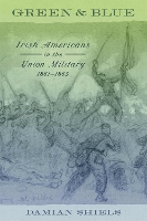 Green and Blue: Irish Americans in the Union Military, 1861-1865 - Conflicting Worlds: New Dimensions of the American Civil War (Hardback)